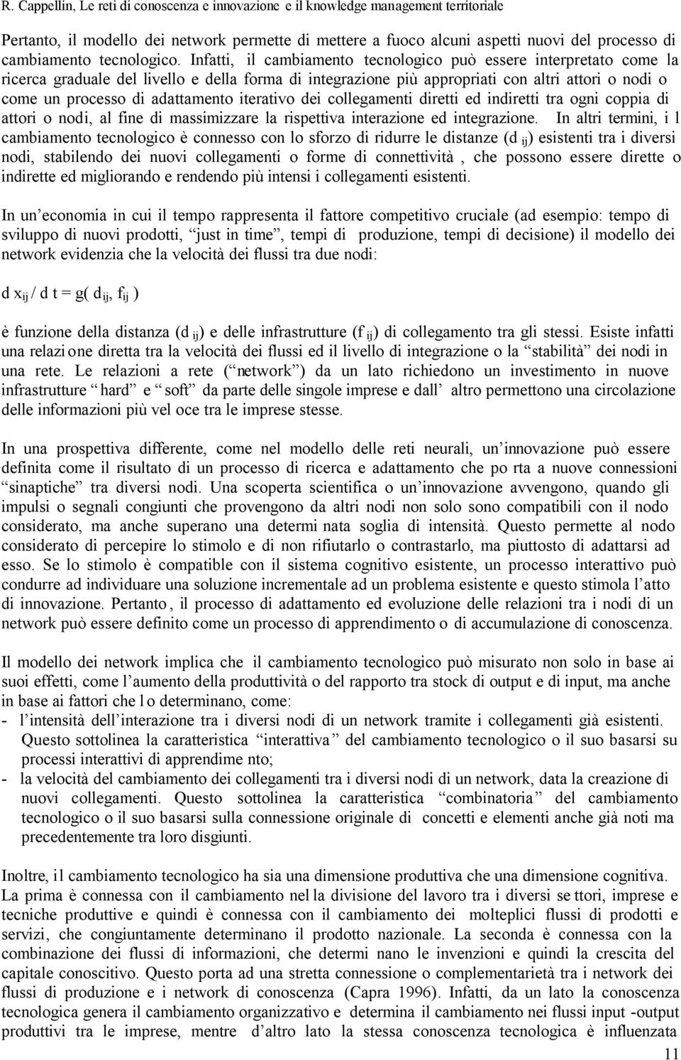 adattamento iterativo dei collegamenti diretti ed indiretti tra ogni coppia di attori o nodi, al fine di massimizzare la rispettiva interazione ed integrazione.