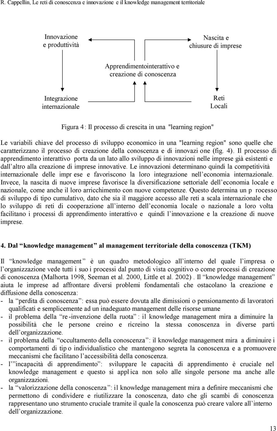 4). Il processo di apprendimento interattivo porta da un lato allo sviluppo di innovazioni nelle imprese già esistenti e dall altro alla creazione di imprese innovative.