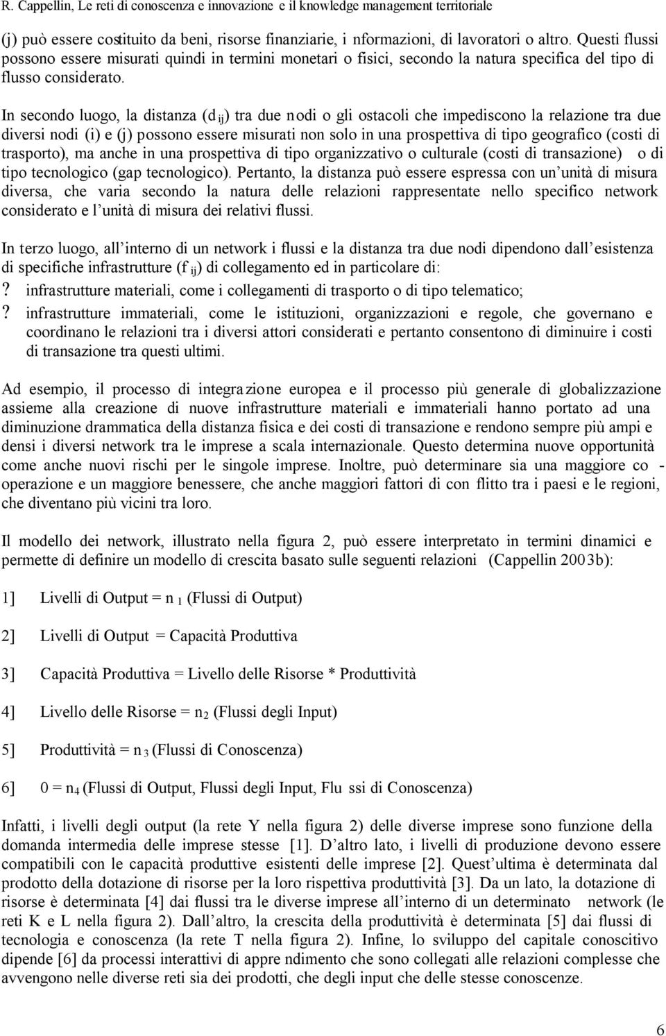 In secondo luogo, la distanza (d ij ) tra due nodi o gli ostacoli che impediscono la relazione tra due diversi nodi (i) e (j) possono essere misurati non solo in una prospettiva di tipo geografico