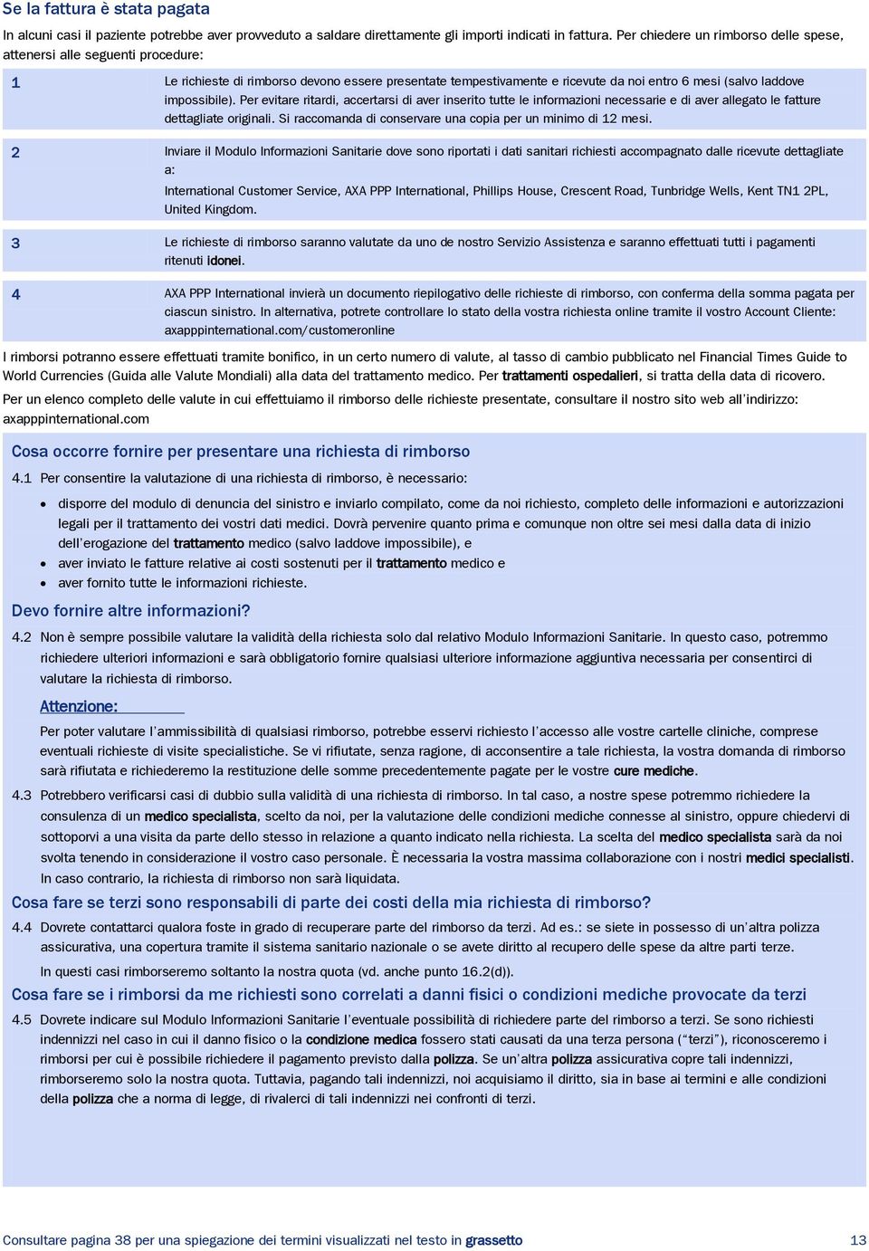 Per evitare ritardi, accertarsi di aver inserito tutte le informazioni necessarie e di aver allegato le fatture dettagliate originali. Si raccomanda di conservare una copia per un minimo di 12 mesi.