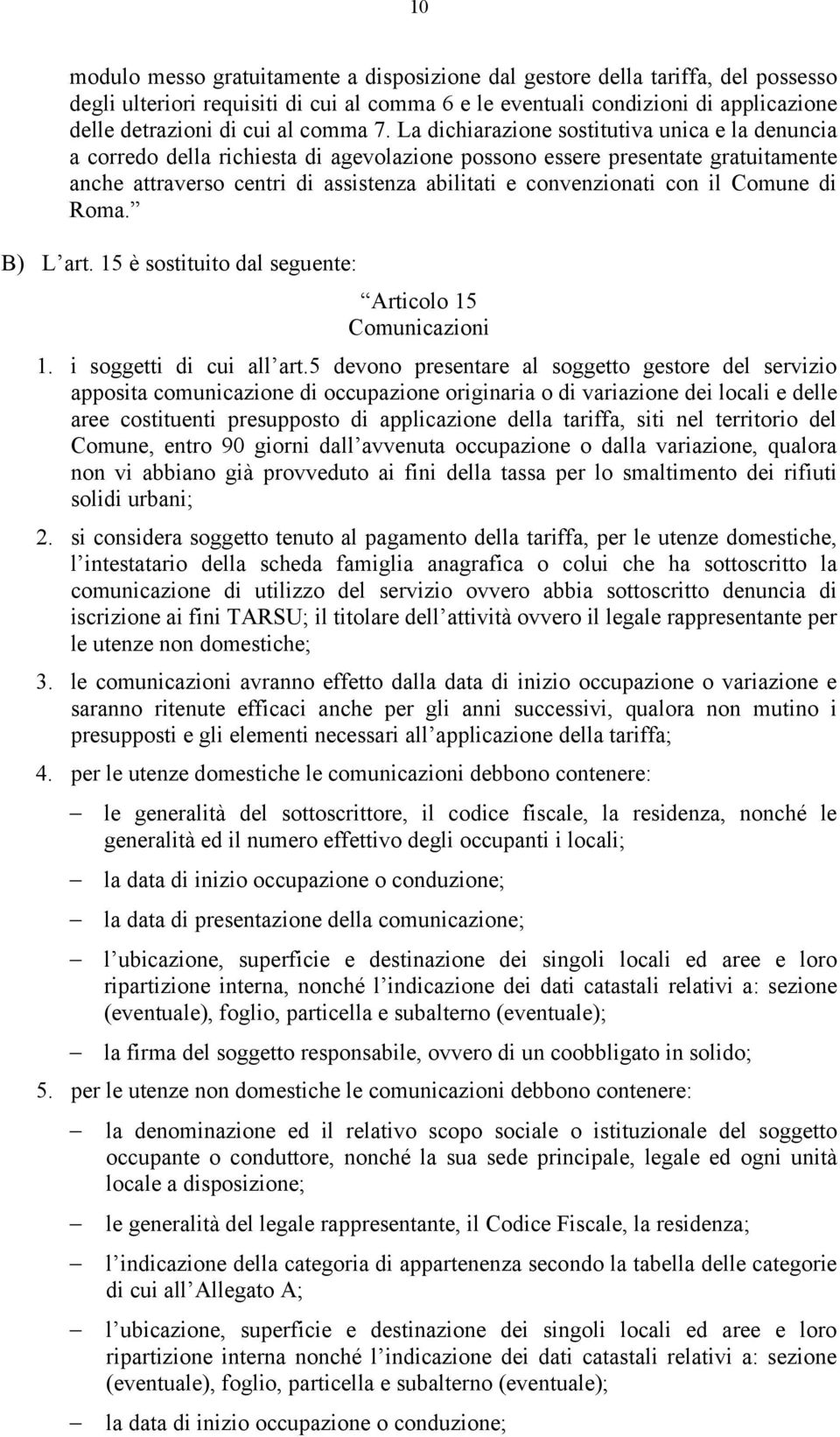 La dichiarazione sostitutiva unica e la denuncia a corredo della richiesta di agevolazione possono essere presentate gratuitamente anche attraverso centri di assistenza abilitati e convenzionati con