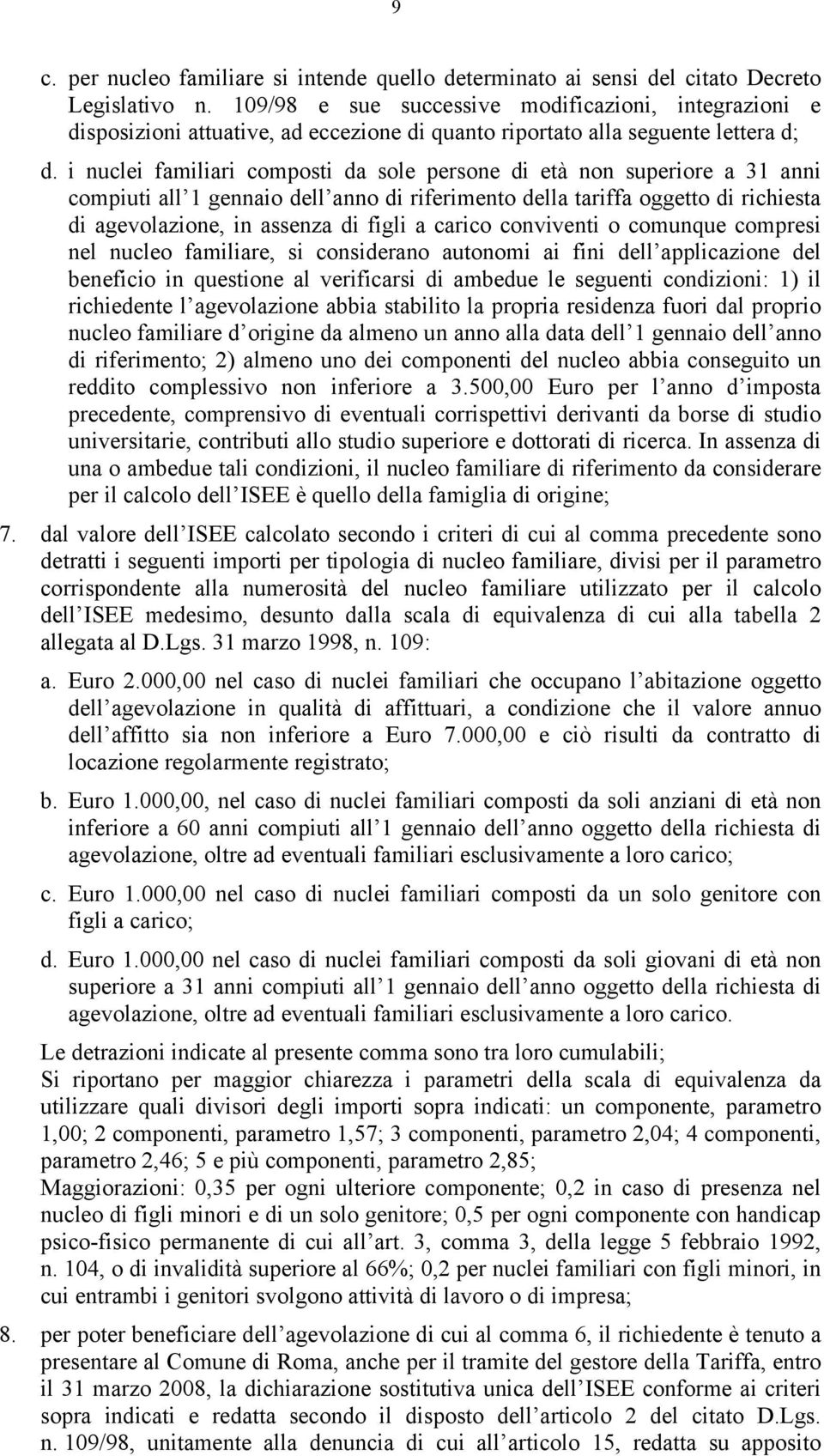 i nuclei familiari composti da sole persone di età non superiore a 31 anni compiuti all 1 gennaio dell anno di riferimento della tariffa oggetto di richiesta di agevolazione, in assenza di figli a