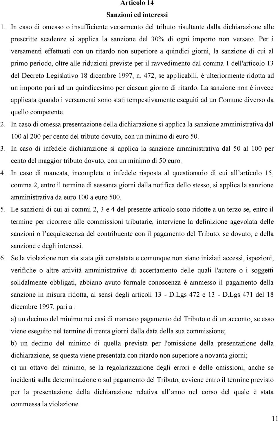 Per i versamenti effettuati con un ritardo non superiore a quindici giorni, la sanzione di cui al primo periodo, oltre alle riduzioni previste per il ravvedimento dal comma 1 dell'articolo 13 del