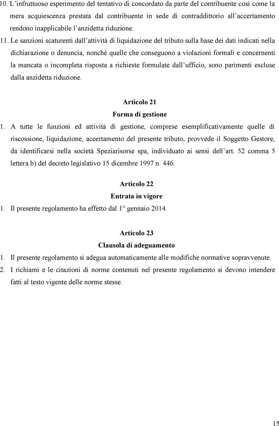 Le sanzioni scaturenti dall attività di liquidazione del tributo sulla base dei dati indicati nella dichiarazione o denuncia, nonché quelle che conseguono a violazioni formali e concernenti la