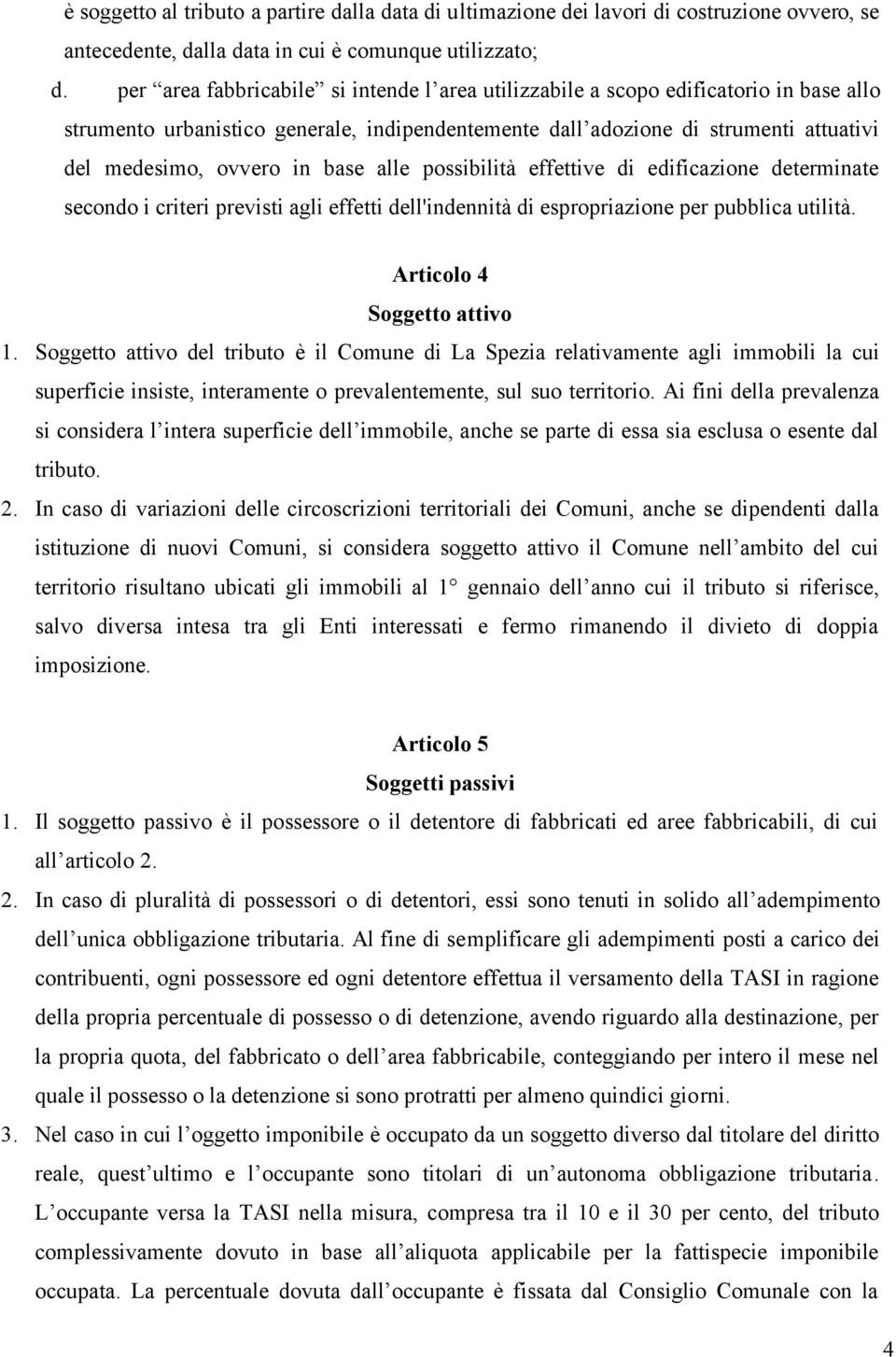 base alle possibilità effettive di edificazione determinate secondo i criteri previsti agli effetti dell'indennità di espropriazione per pubblica utilità. Articolo 4 Soggetto attivo 1.