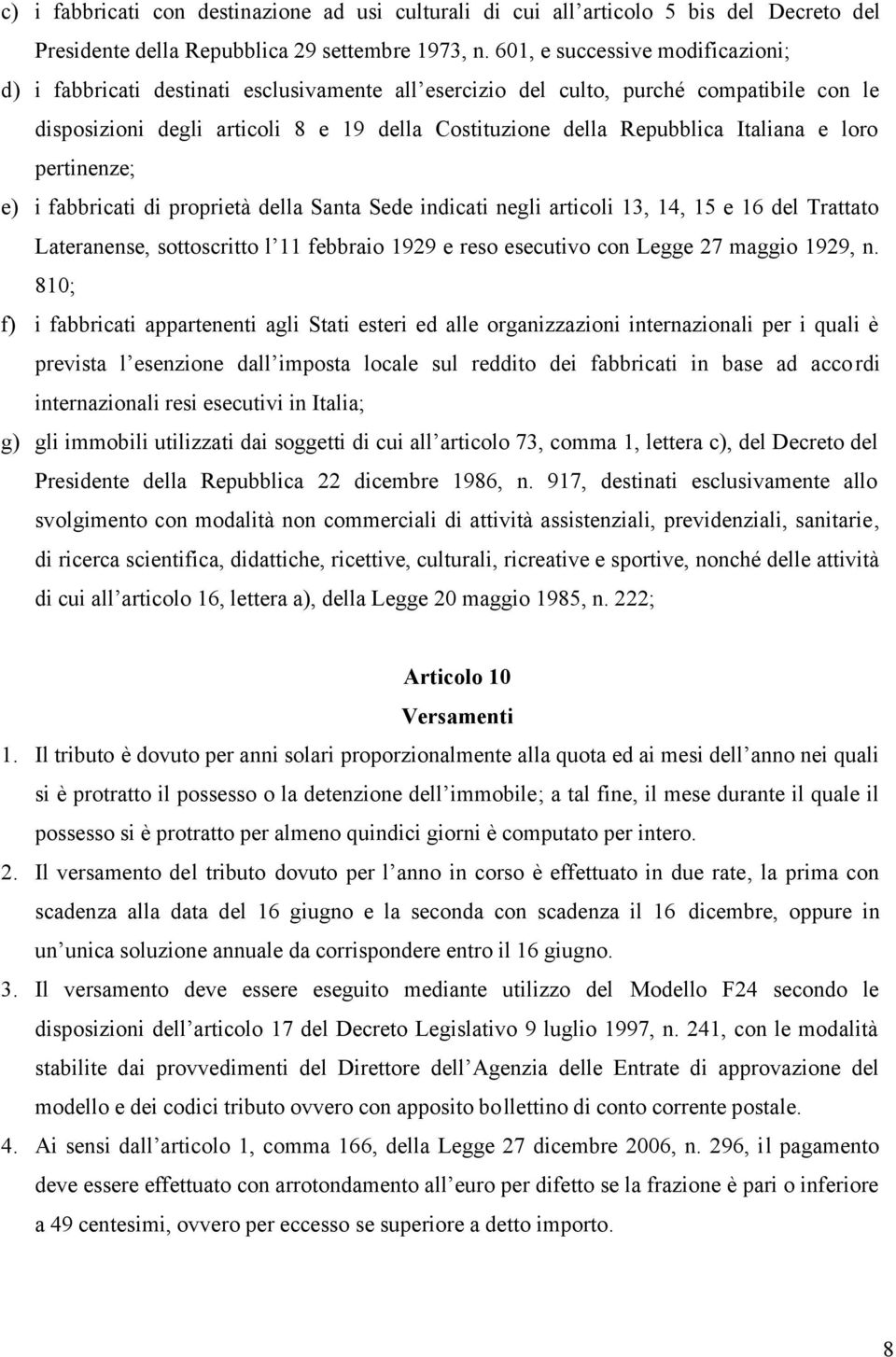 Italiana e loro pertinenze; e) i fabbricati di proprietà della Santa Sede indicati negli articoli 13, 14, 15 e 16 del Trattato Lateranense, sottoscritto l 11 febbraio 1929 e reso esecutivo con Legge