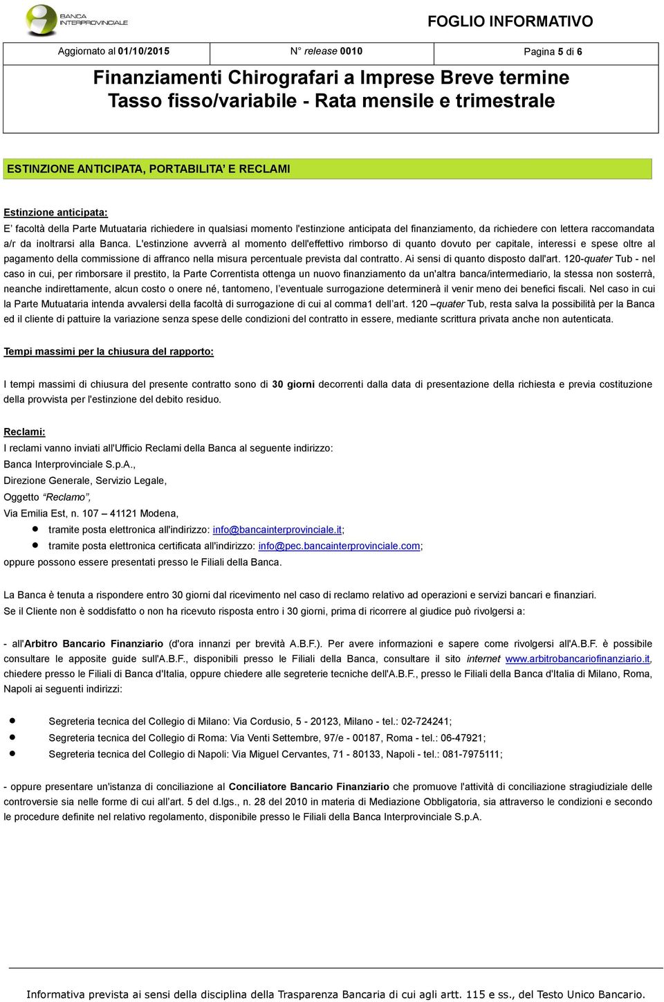 L'estinzione avverrà al momento dell'effettivo rimborso di quanto dovuto per capitale, interessi e spese oltre al pagamento della commissione di affranco nella misura percentuale prevista dal