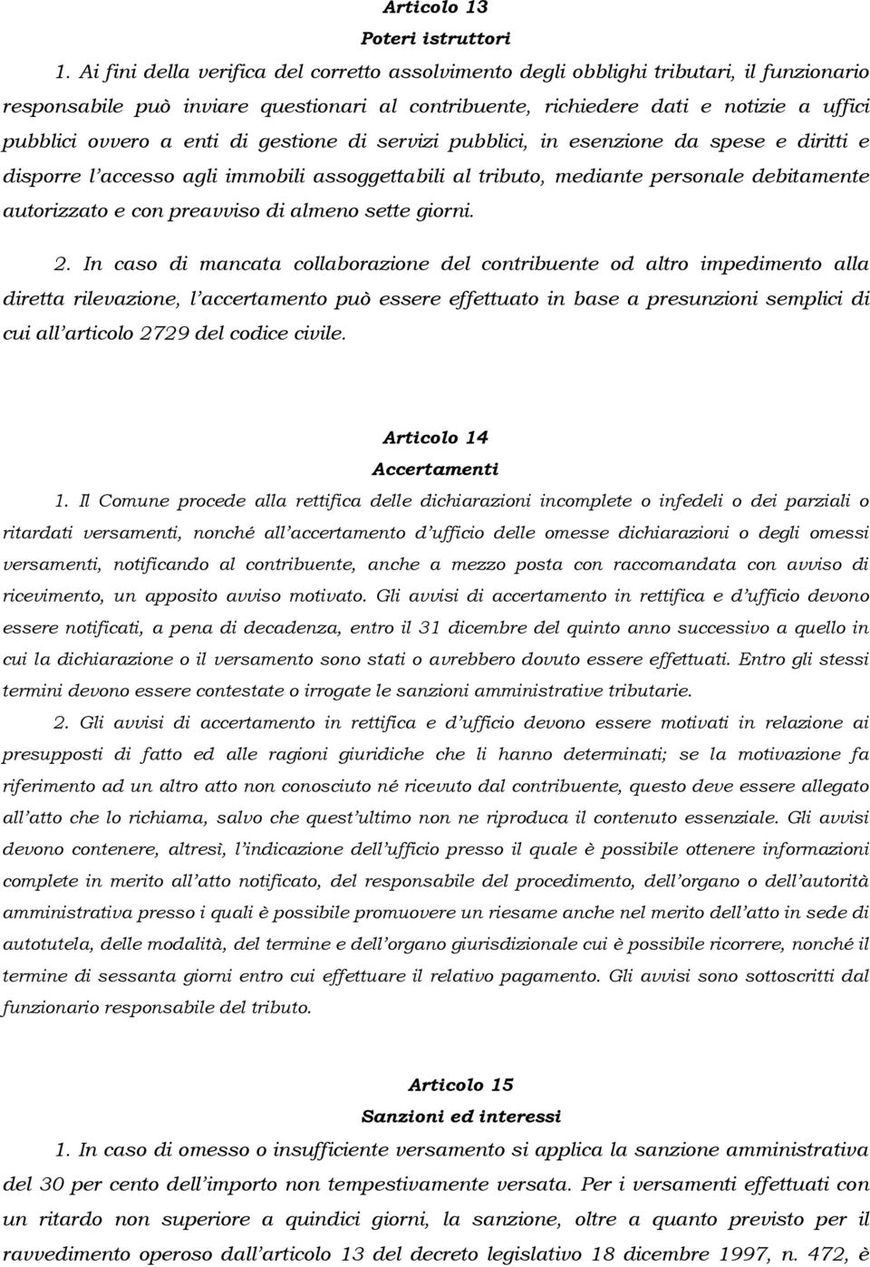 enti di gestione di servizi pubblici, in esenzione da spese e diritti e disporre l accesso agli immobili assoggettabili al tributo, mediante personale debitamente autorizzato e con preavviso di