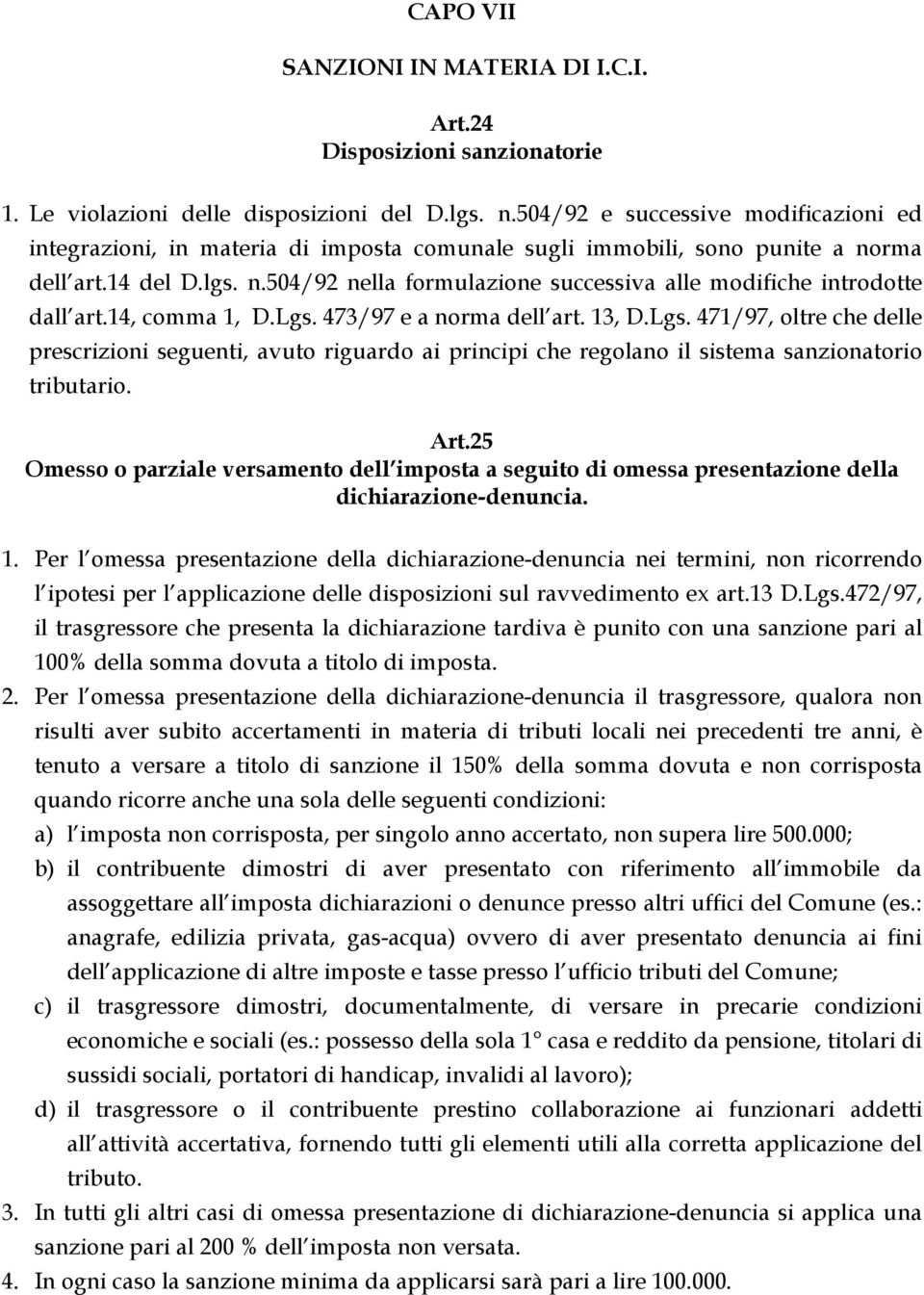 14, comma 1, D.Lgs. 473/97 e a norma dell art. 13, D.Lgs. 471/97, oltre che delle prescrizioni seguenti, avuto riguardo ai principi che regolano il sistema sanzionatorio tributario. Art.