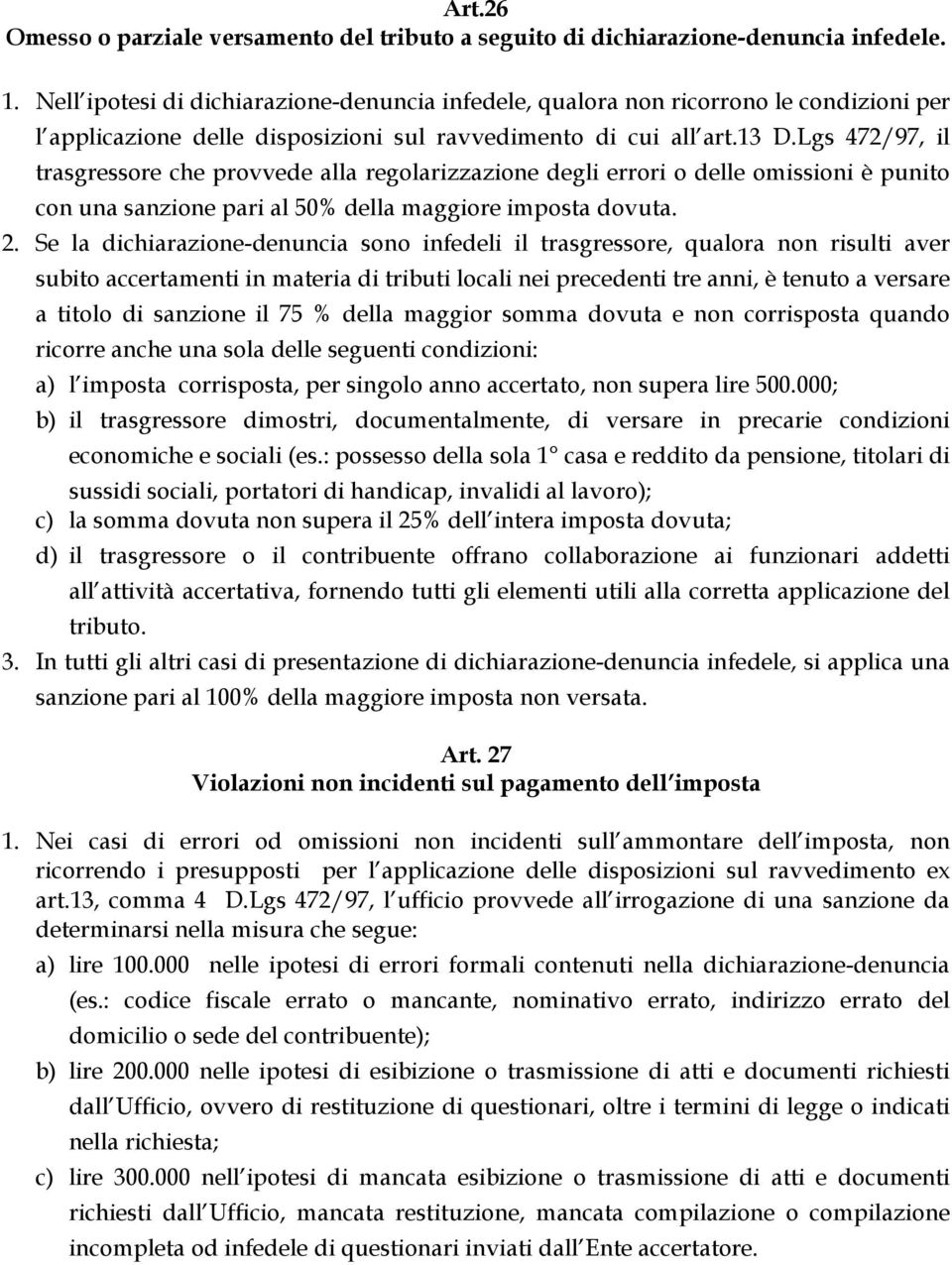 Lgs 472/97, il trasgressore che provvede alla regolarizzazione degli errori o delle omissioni è punito con una sanzione pari al 50% della maggiore imposta dovuta. 2.