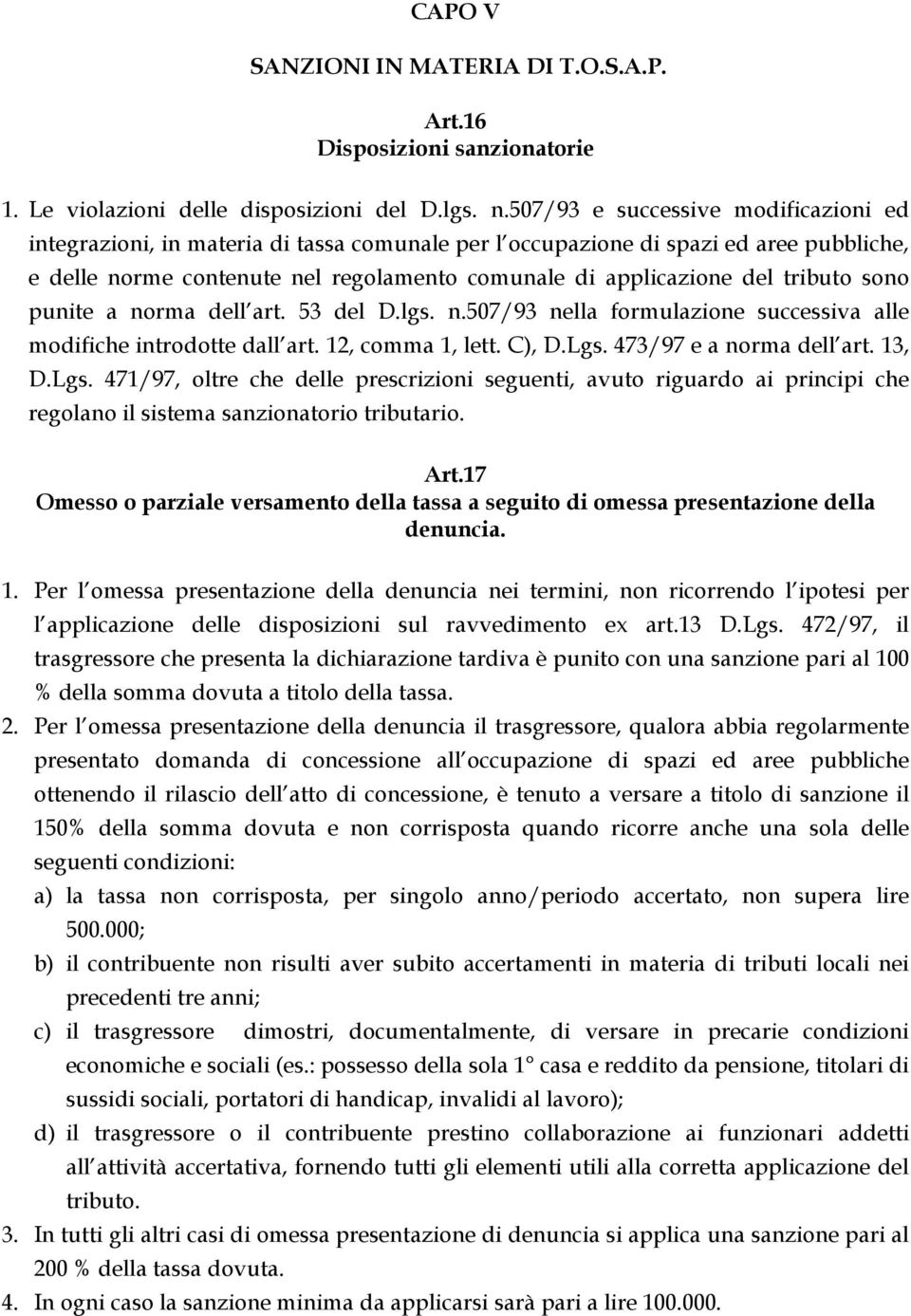 tributo sono punite a norma dell art. 53 del D.lgs. n.507/93 nella formulazione successiva alle modifiche introdotte dall art. 12, comma 1, lett. C), D.Lgs.