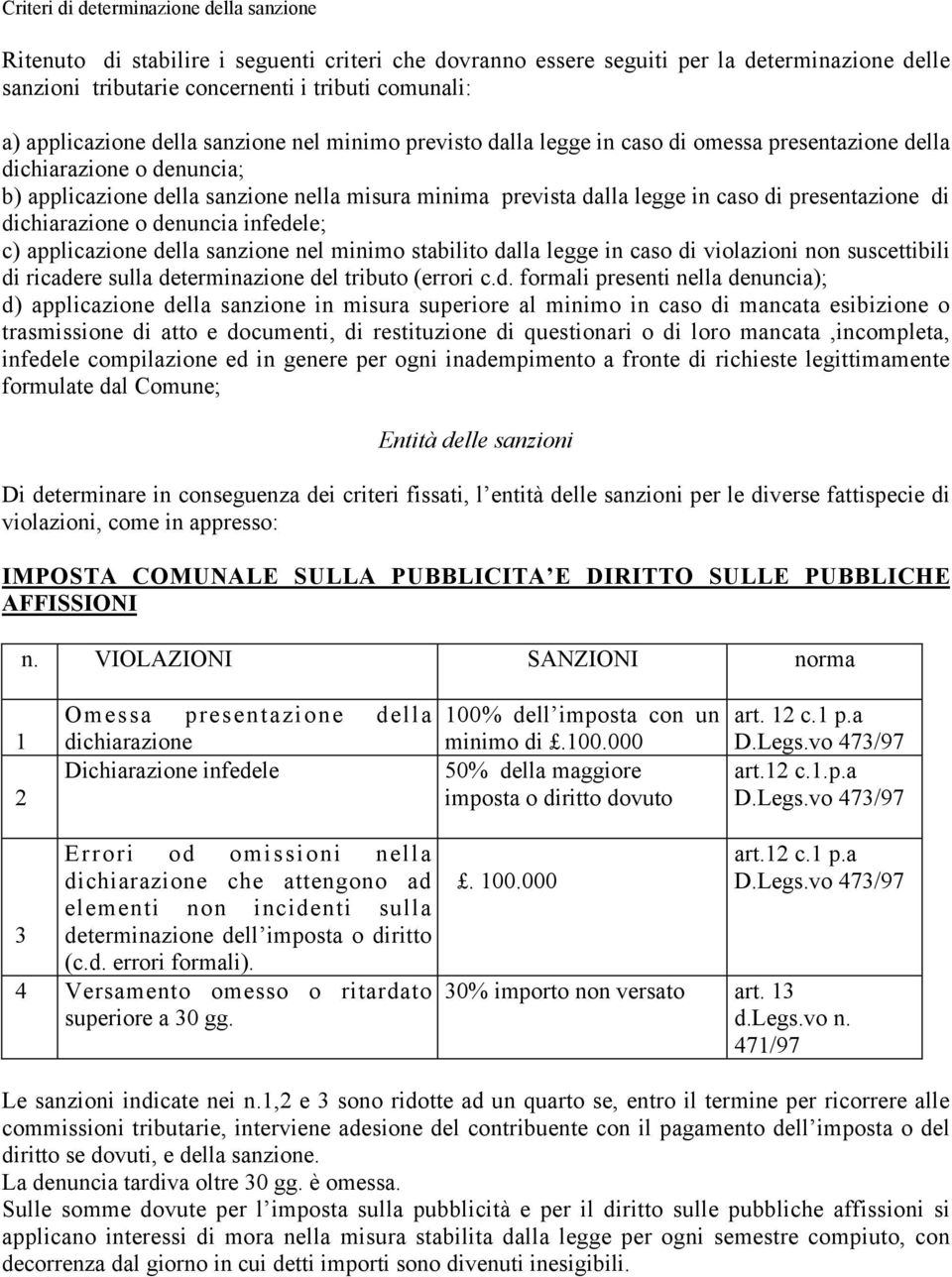 caso di presentazione di dichiarazione o denuncia infedele; c) applicazione della sanzione nel minimo stabilito dalla legge in caso di violazioni non suscettibili di ricadere sulla determinazione del