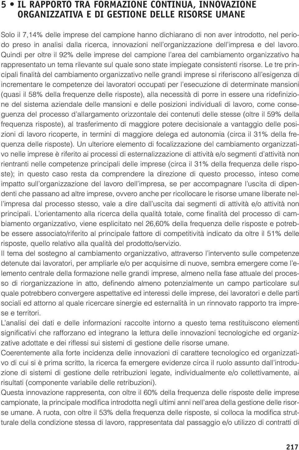 Quindi per oltre il 92% delle imprese del campione l area del cambiamento organizzativo ha rappresentato un tema rilevante sul quale sono state impiegate consistenti risorse.