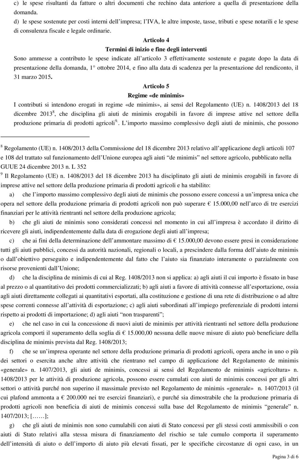 Articolo 4 Termini di inizio e fine degli interventi Sono ammesse a contributo le spese indicate all articolo 3 effettivamente sostenute e pagate dopo la data di presentazione della domanda, 1