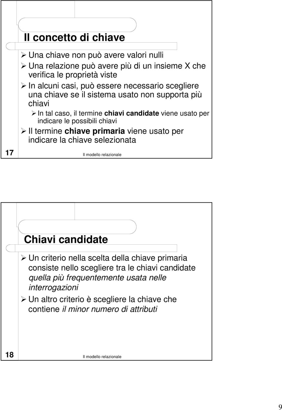 Il termine chiave primaria viene usato per indicare la chiave selezionata 17 Chiavi candidate Un criterio nella scelta della chiave primaria consiste nello