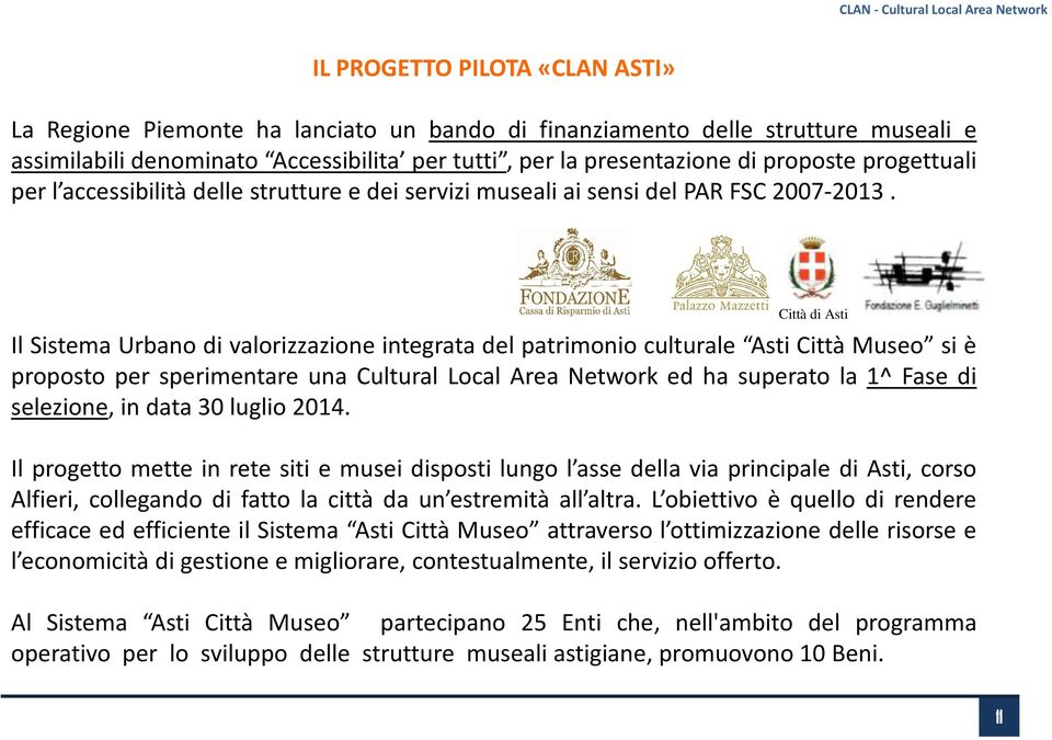 Città di Asti Il Sistema Urbano di valorizzazione integrata del patrimonio culturale Asti Città Museo si è proposto per sperimentare una Cultural Local Area Network ed ha superato la 1^ Fase di