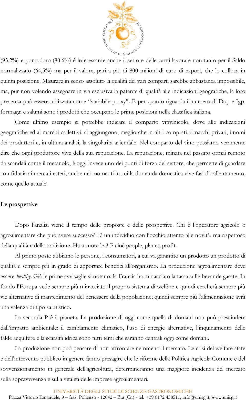 Misurare in senso assoluto la qualità dei vari comparti sarebbe abbastanza impossibile, ma, pur non volendo assegnare in via esclusiva la patente di qualità alle indicazioni geografiche, la loro