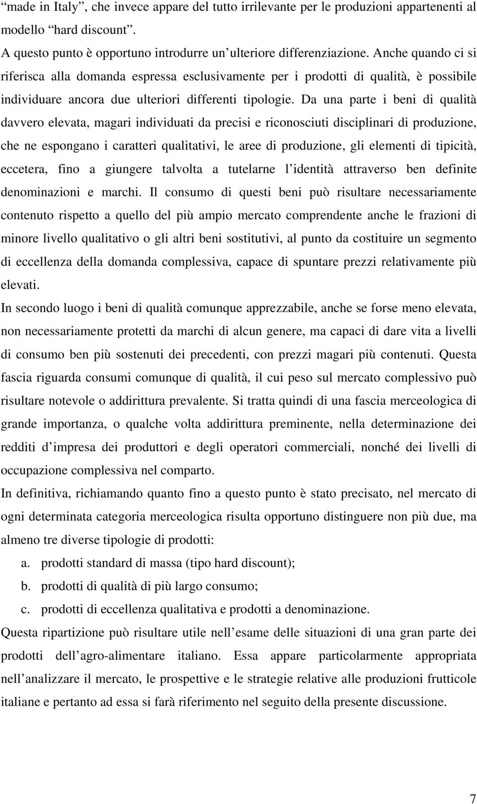 Da una parte i beni di qualità davvero elevata, magari individuati da precisi e riconosciuti disciplinari di produzione, che ne espongano i caratteri qualitativi, le aree di produzione, gli elementi