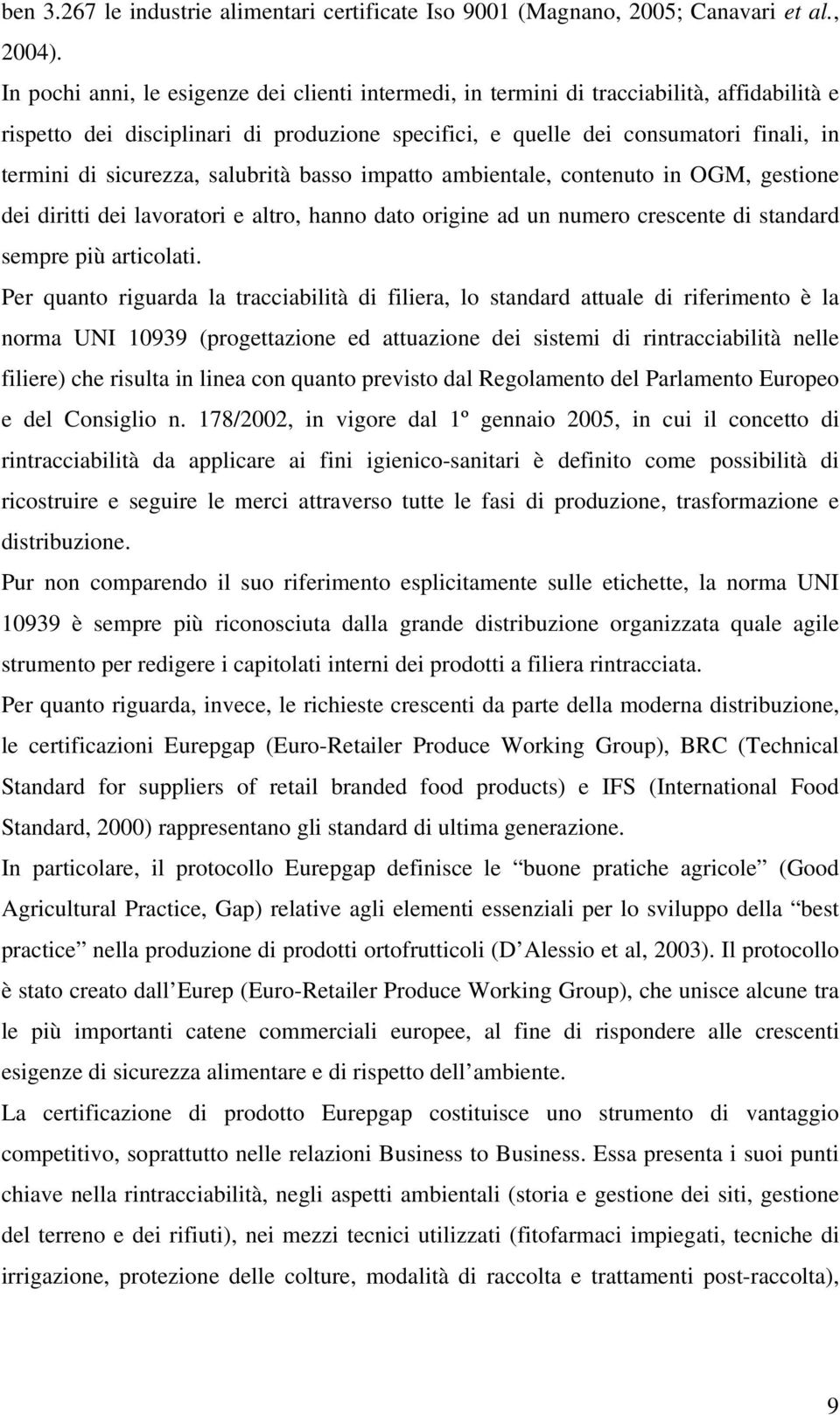 sicurezza, salubrità basso impatto ambientale, contenuto in OGM, gestione dei diritti dei lavoratori e altro, hanno dato origine ad un numero crescente di standard sempre più articolati.