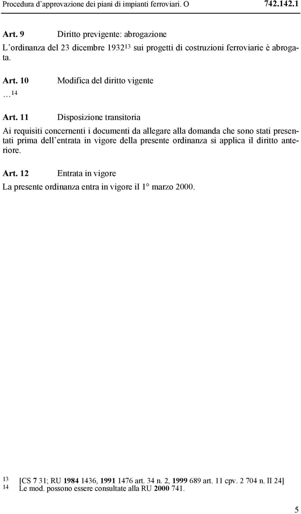 11 Disposizione transitoria Ai requisiti concernenti i documenti da allegare alla domanda che sono stati presentati prima dell entrata in vigore della presente