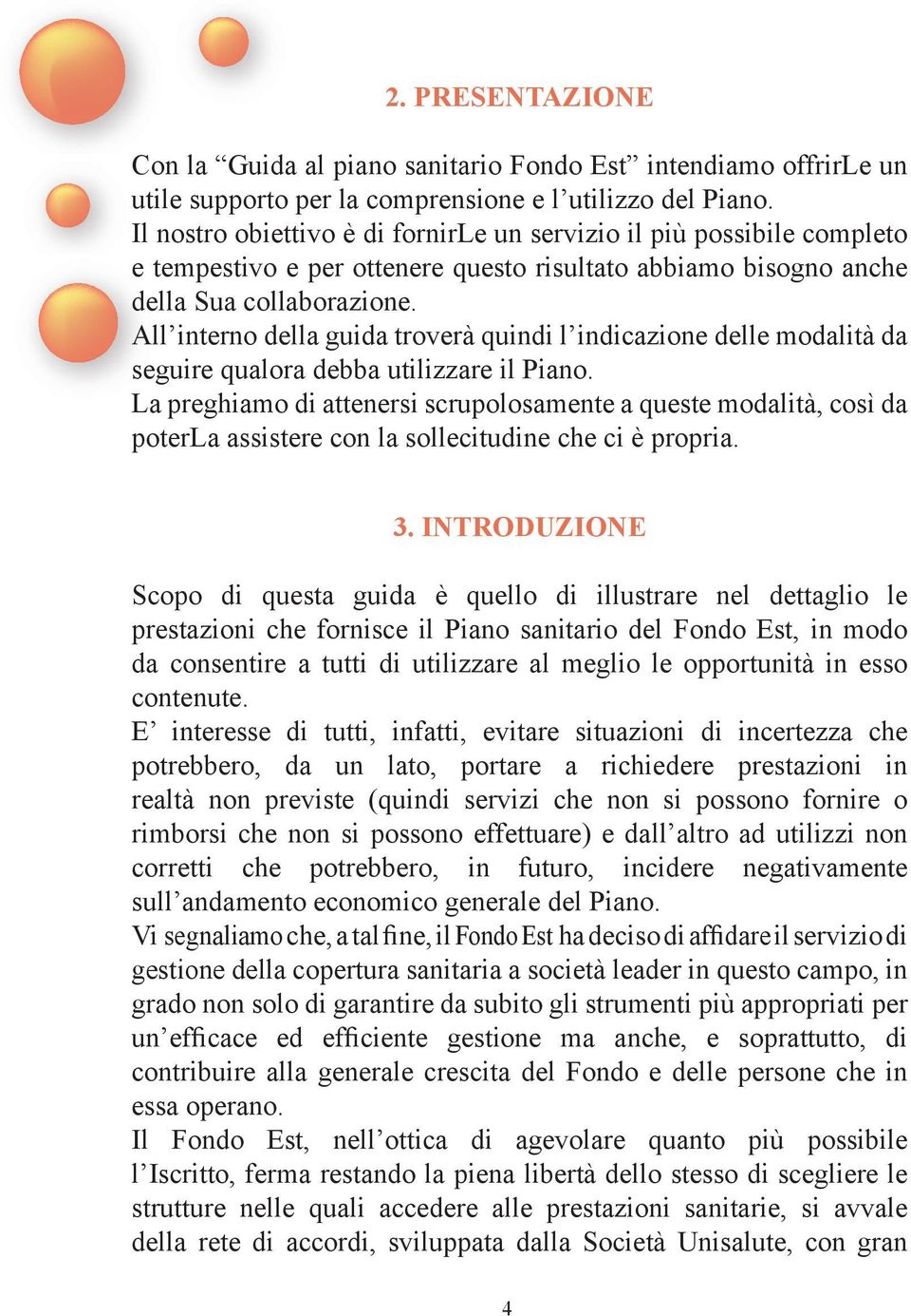 All interno della guida troverà quindi l indicazione delle modalità da seguire qualora debba utilizzare il Piano.