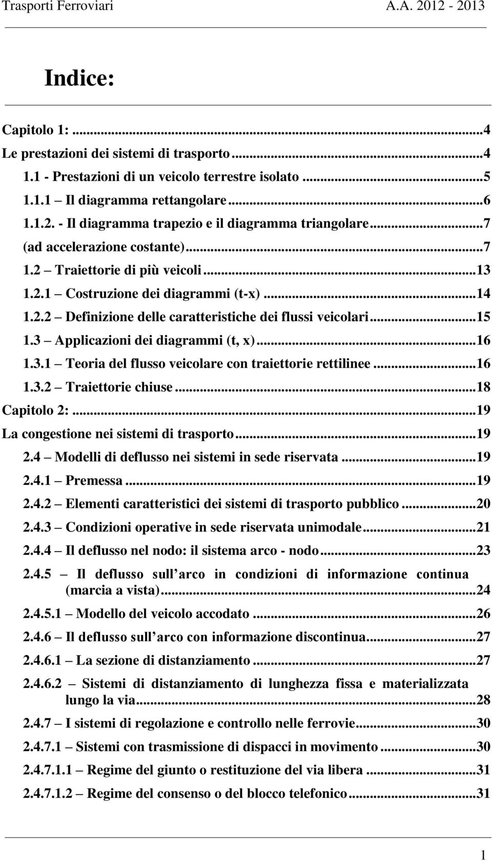 .. 16 1.3.1 Teoria del flusso eiolare on raieorie reilinee... 16 1.3. Traieorie hiuse... 18 Capiolo :... 19 La ongesione nei sisei di rasporo... 19.4 Modelli di deflusso nei sisei in sede riseraa... 19.4.1 Preessa.