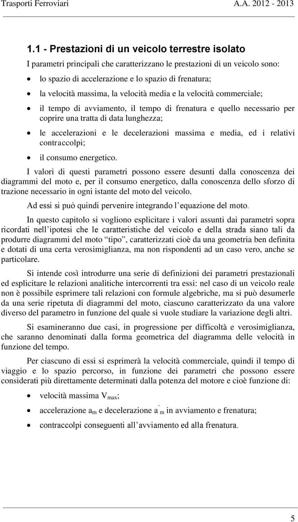 I alori di quesi paraeri possono essere desuni dalla onosenza dei diagrai del oo e, per il onsuo energeio, dalla onosenza dello sforzo di razione neessario in ogni isane del oo del eiolo.