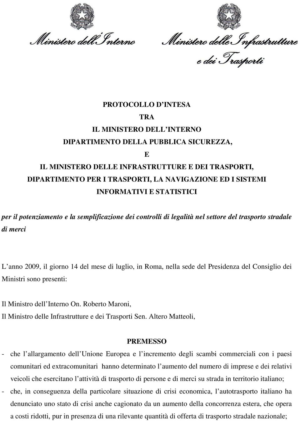 sede del Presidenza del Consiglio dei Ministri sono presenti: Il Ministro dell Interno On. Roberto Maroni, Il Ministro delle Infrastrutture e dei Trasporti Sen.