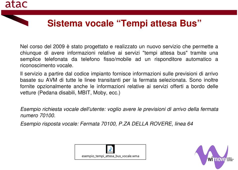 Il servizio a partire dal codice impianto fornisce informazioni sulle previsioni di arrivo basate su AVM di tutte le linee transitanti per la fermata selezionata.