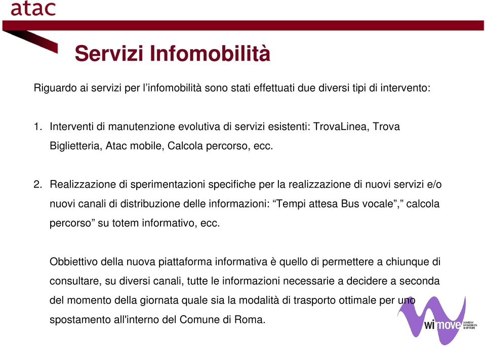 Realizzazione di sperimentazioni specifiche per la realizzazione di nuovi servizi e/o nuovi canali di distribuzione delle informazioni: Tempi attesa Bus vocale, calcola percorso su