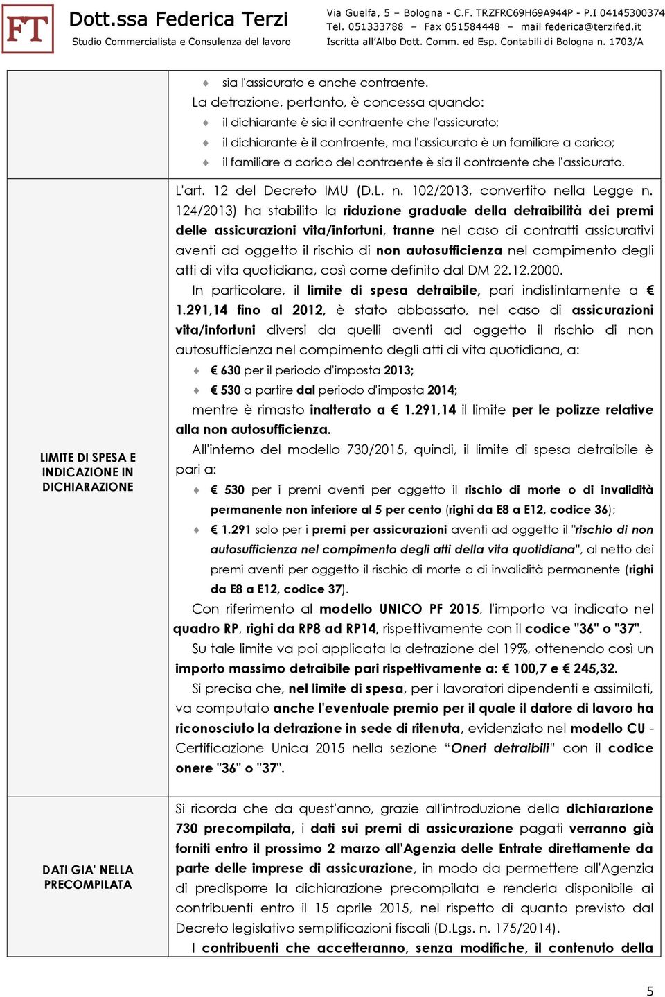 contraente è sia il contraente che l'assicurato. LIMITE DI SPESA E INDICAZIONE IN DICHIARAZIONE L'art. 12 del Decreto IMU (D.L. n. 102/2013, convertito nella Legge n.