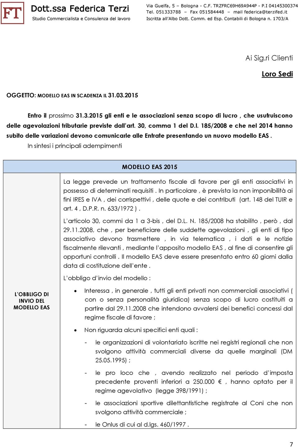 In sintesi i principali adempimenti MODELLO EAS 2015 La legge prevede un trattamento fiscale di favore per gli enti associativi in possesso di determinati requisiti.