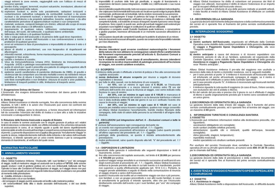 armamenti nucleari, o derivanti da fenomeni di trasmutazione del nucleo dell atomo o da proprietà radioattive, tossiche, esplosive, o da altre caratteristiche icolose di apparecchiature nucleari o