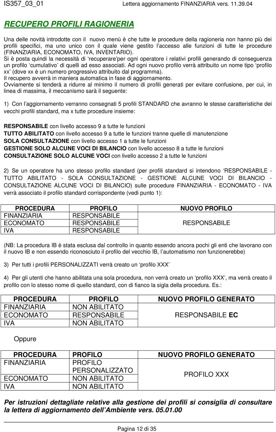 Si è posta quindi la necessità di recuperare per ogni operatore i relativi profili generando di conseguenza un profilo cumulativo di quelli ad esso associati.