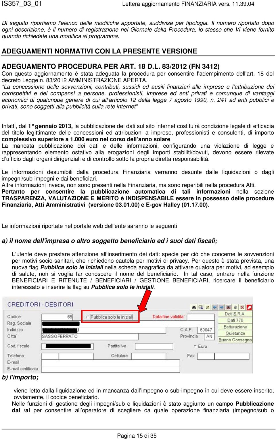 ADEGUAMENTI NORMATIVI CON LA PRESENTE VERSIONE ADEGUAMENTO PROCEDURA PER ART. 18 D.L. 83/2012 (FN 3412) Con questo aggiornamento è stata adeguata la procedura per consentire l adempimento dell art.