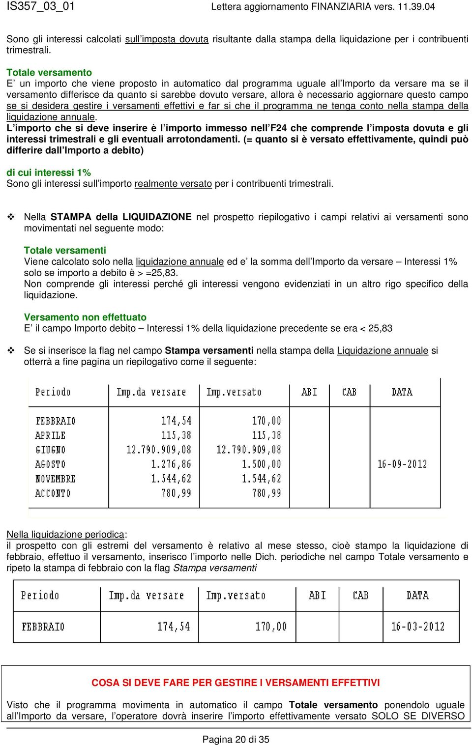 aggiornare questo campo se si desidera gestire i versamenti effettivi e far si che il programma ne tenga conto nella stampa della liquidazione annuale.