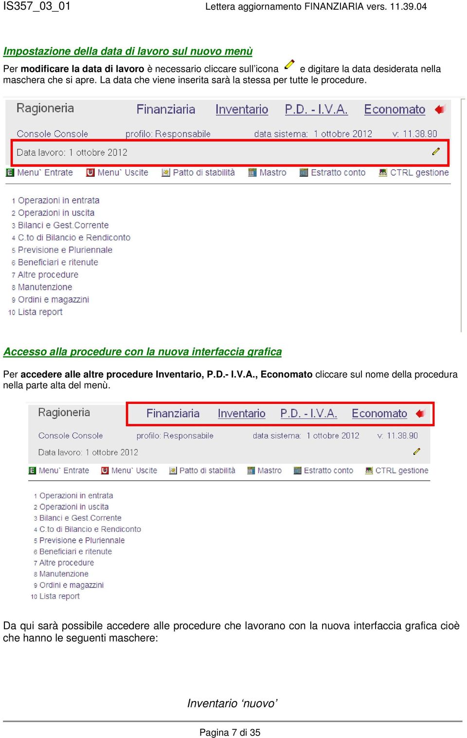 Accesso alla procedure con la nuova interfaccia grafica Per accedere alle altre procedure Inventario, P.D.- I.V.A., Economato cliccare sul nome della procedura nella parte alta del menù.