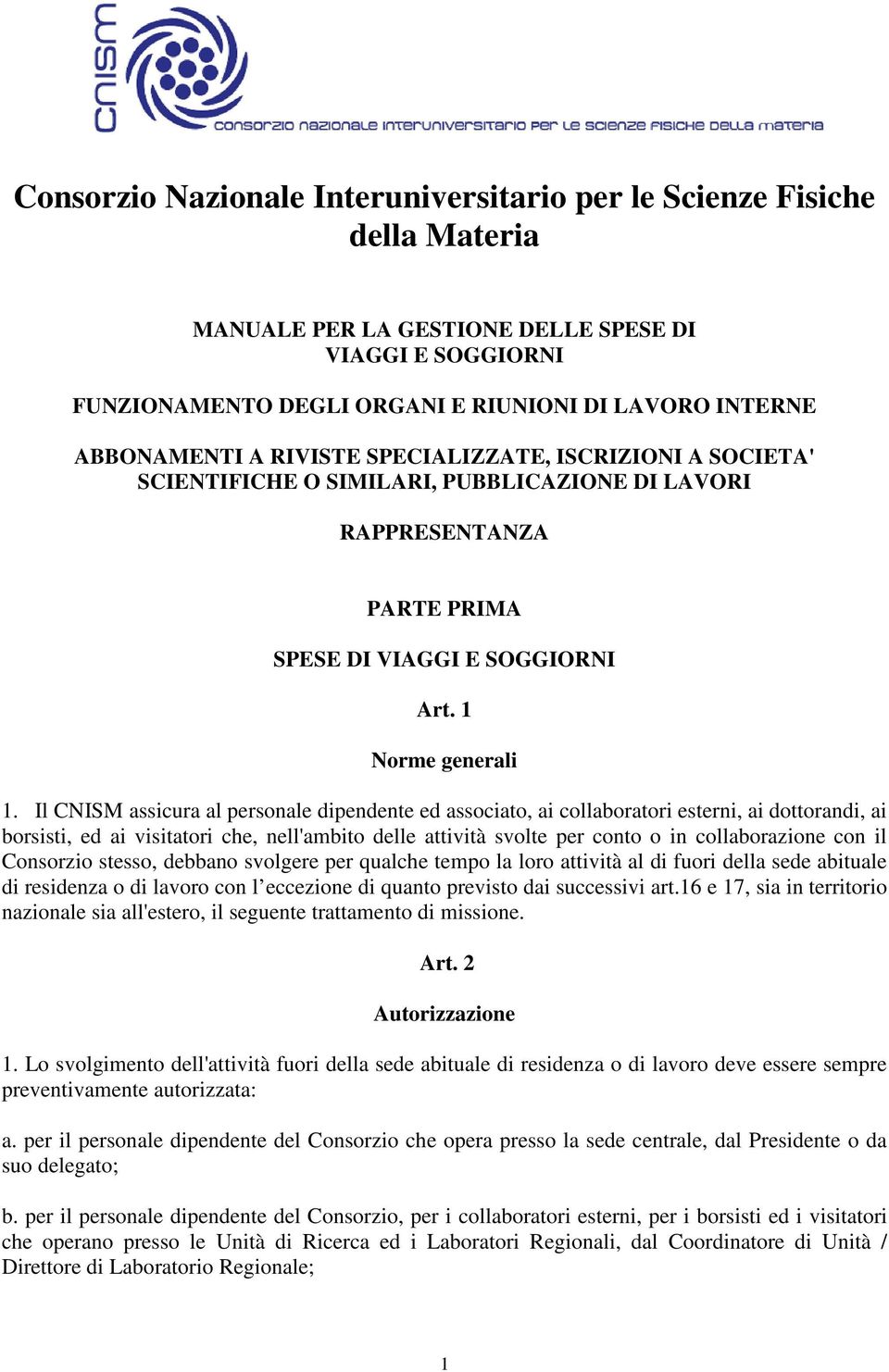 Il CNISM assicura al personale dipendente ed associato, ai collaboratori esterni, ai dottorandi, ai borsisti, ed ai visitatori che, nell'ambito delle attività svolte per conto o in collaborazione con