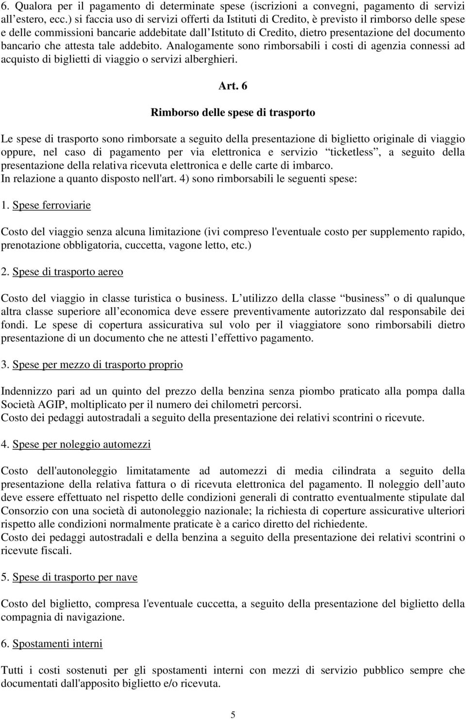 bancario che attesta tale addebito. Analogamente sono rimborsabili i costi di agenzia connessi ad acquisto di biglietti di viaggio o servizi alberghieri. Art.