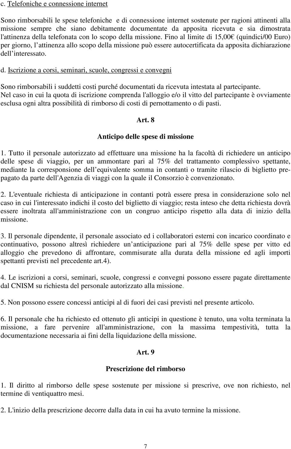 Fino al limite di 15,00 (quindici/00 Euro) per giorno, l attinenza allo scopo della missione può essere autocertificata da apposita dichiarazione dell interessato. d. Iscrizione a corsi, seminari, scuole, congressi e convegni Sono rimborsabili i suddetti costi purché documentati da ricevuta intestata al partecipante.