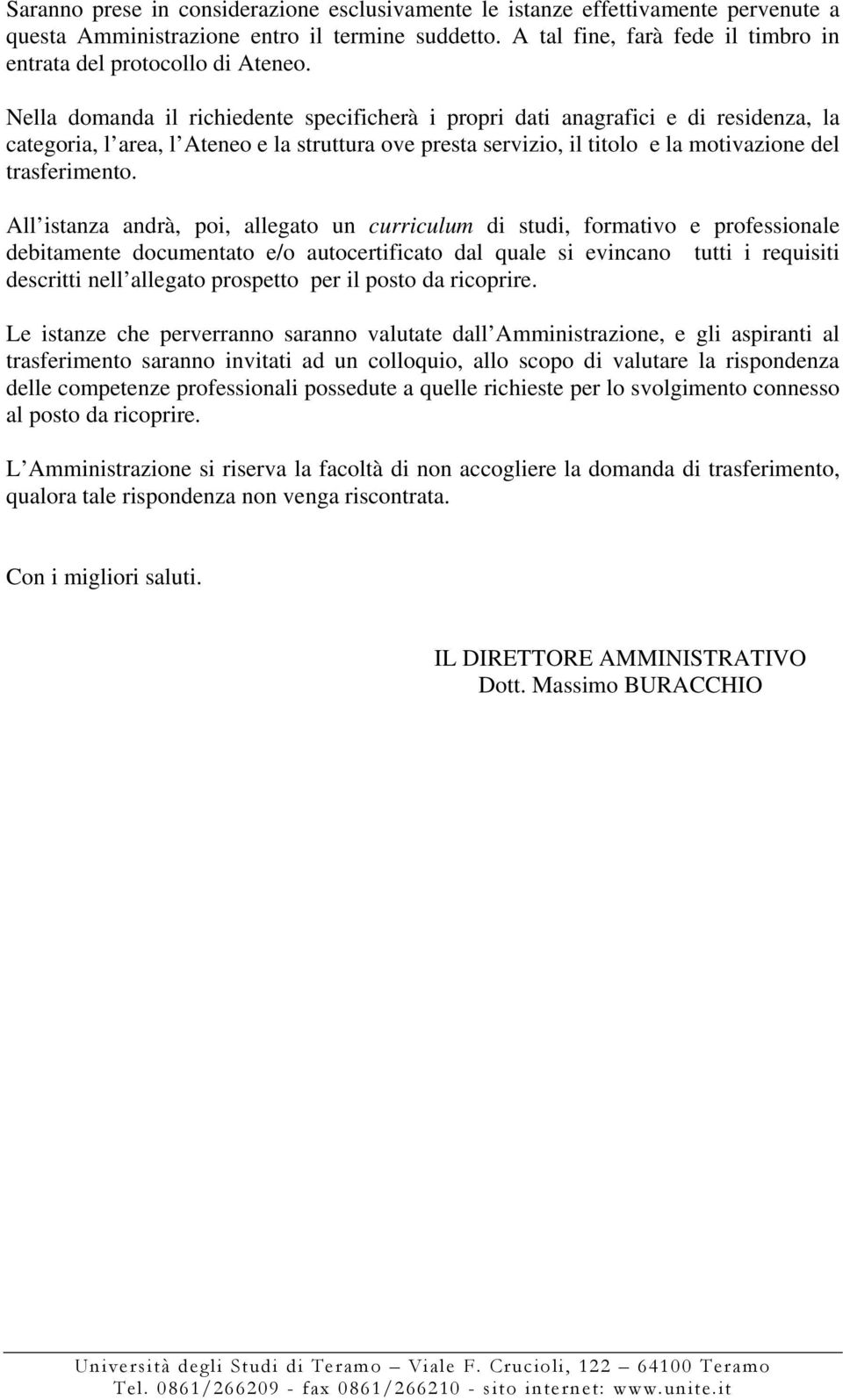 Nella domanda il richiedente specificherà i propri dati anagrafici e di residenza, la categoria, l area, l Ateneo e la struttura ove presta servizio, il titolo e la motivazione del trasferimento.