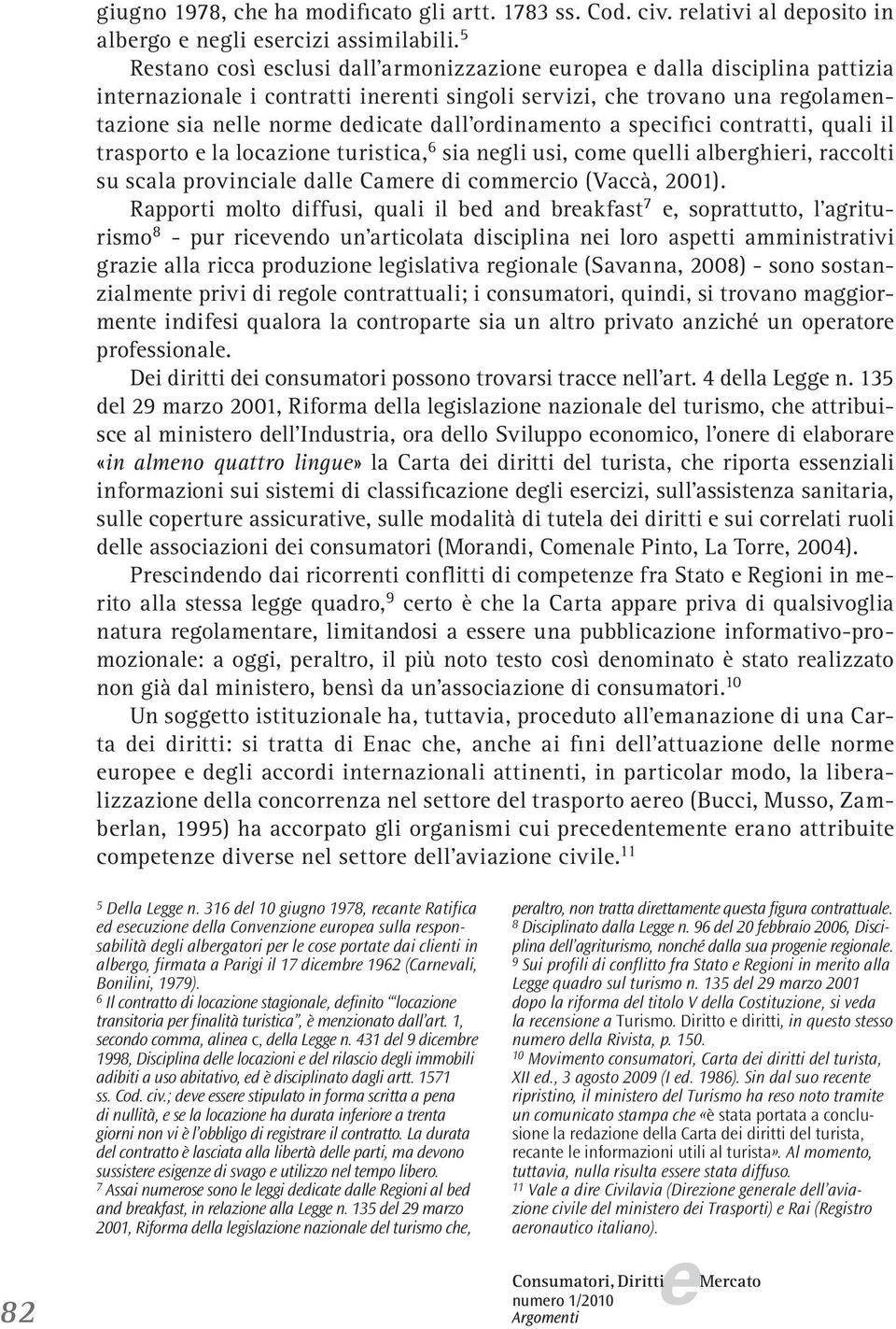 contratti, quali il trasporto la locazion turistica, 6 sia ngli usi, com qulli albrghiri, raccolti su scala provincial dall Camr di commrcio (Vaccà, 2001).