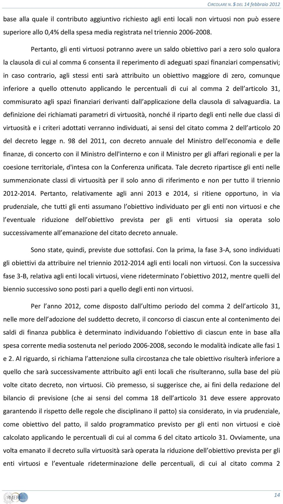 contrario, agli stessi enti sarà attribuito un obiettivo maggiore di zero, comunque inferiore a quello ottenuto applicando le percentuali di cui al comma 2 dell articolo 31, commisurato agli spazi