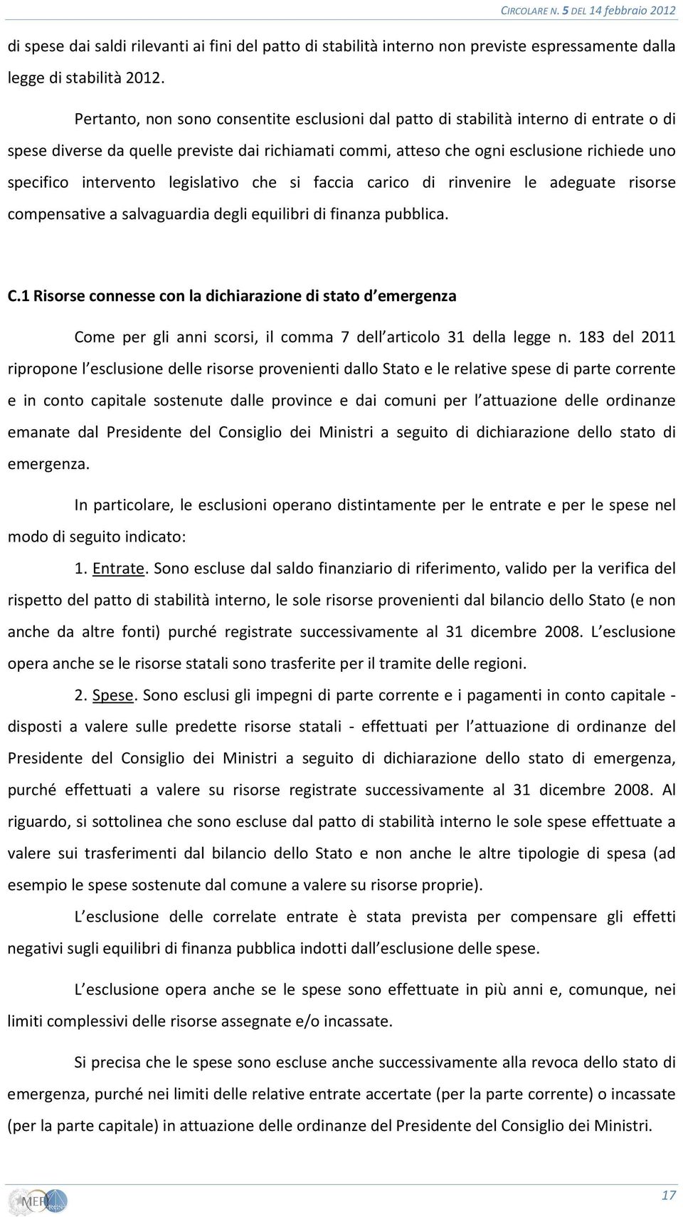 intervento legislativo che si faccia carico di rinvenire le adeguate risorse compensative a salvaguardia degli equilibri di finanza pubblica. C.