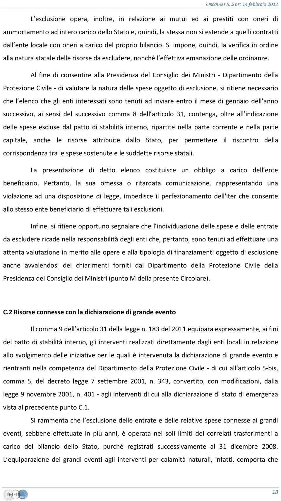 Al fine di consentire alla Presidenza del Consiglio dei Ministri - Dipartimento della Protezione Civile - di valutare la natura delle spese oggetto di esclusione, si ritiene necessario che l elenco