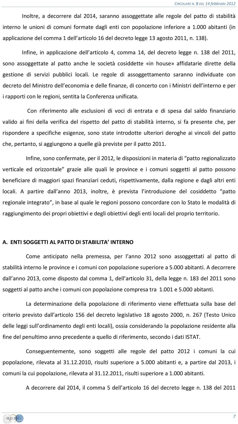 138 del 2011, sono assoggettate al patto anche le società cosiddette «in house» affidatarie dirette della gestione di servizi pubblici locali.