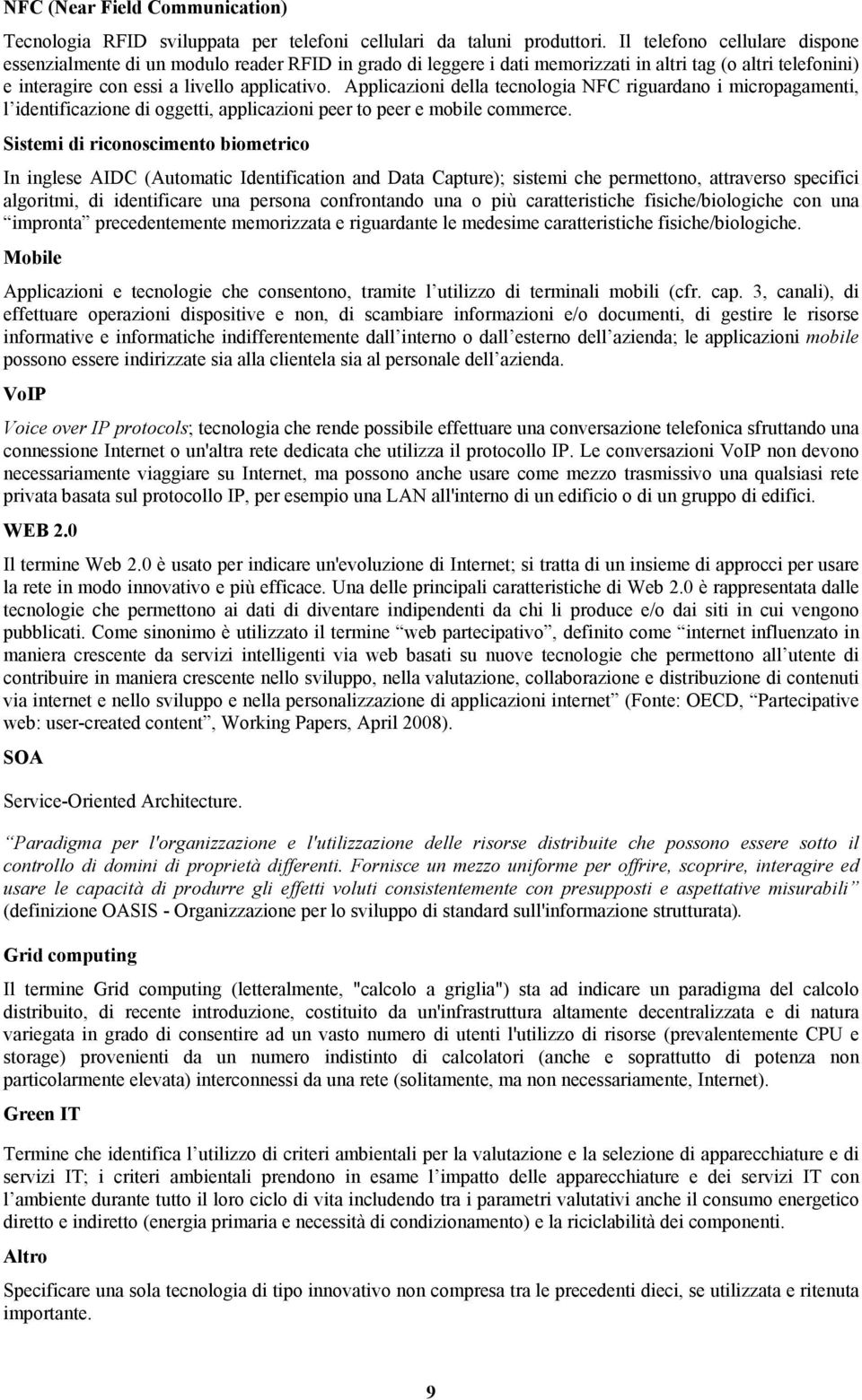 Applicazioni della tecnologia NFC riguardano i micropagamenti, l identificazione di oggetti, applicazioni peer to peer e mobile commerce.