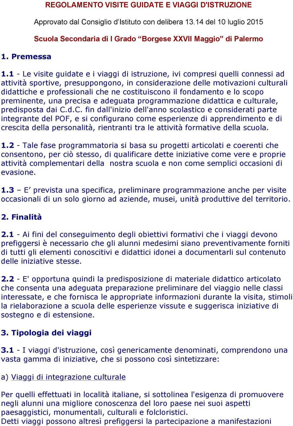 costituiscono il fondamento e lo scopo preminente, una precisa e adeguata programmazione didattica e culturale, predisposta dai C.