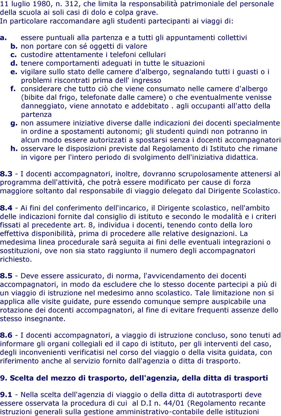 tenere comportamenti adeguati in tutte le situazioni e. vigilare sullo stato delle camere d'albergo, segnalando tutti i guasti o i problemi riscontrati prima dell' ingresso f.