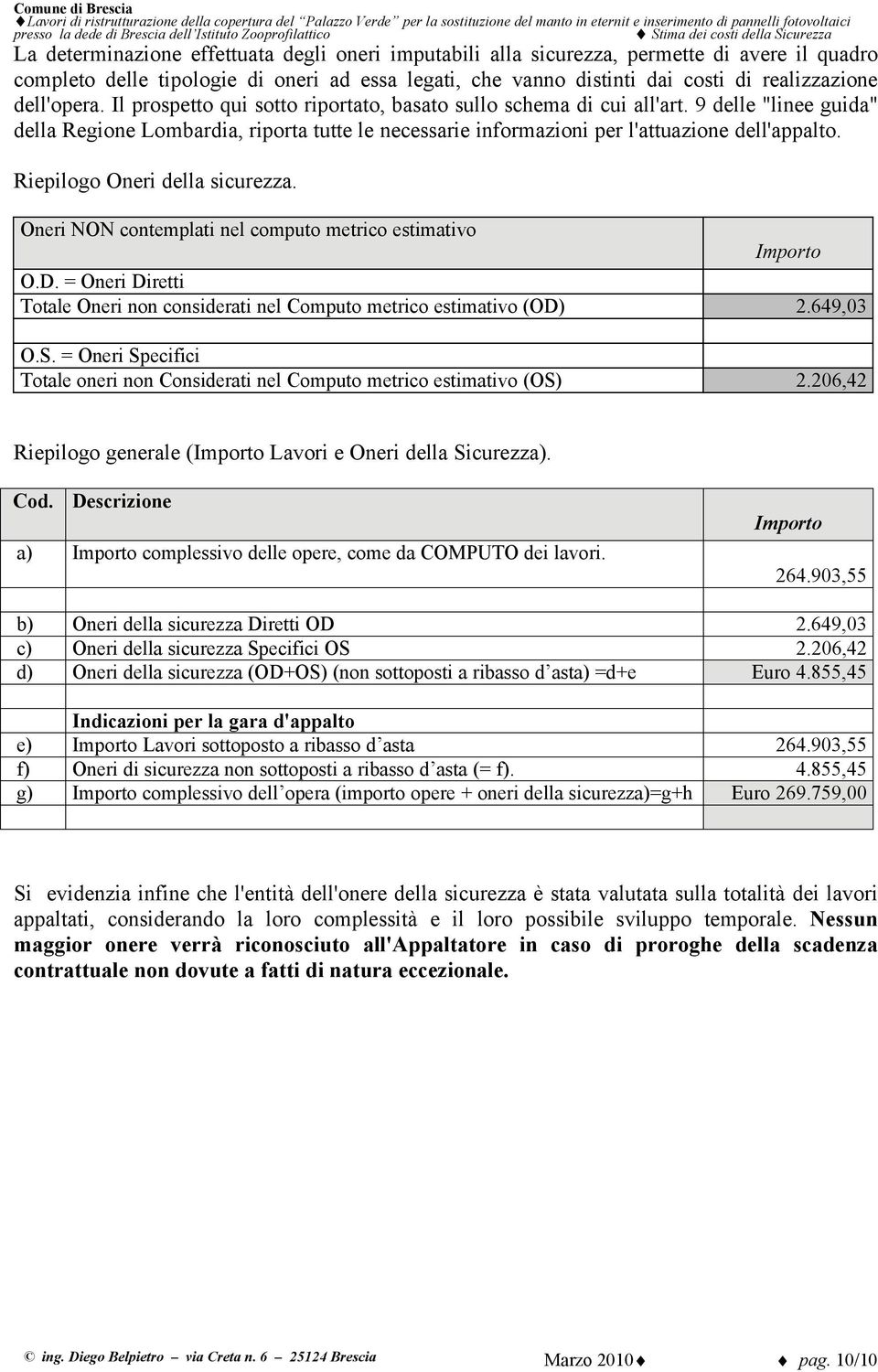 Riepilogo Oneri della sicurezza. Oneri NON contemplati nel computo metrico estimativo Importo O.D. = Oneri Diretti Totale Oneri non considerati nel Computo metrico estimativo (OD) 2.649,03 O.S.